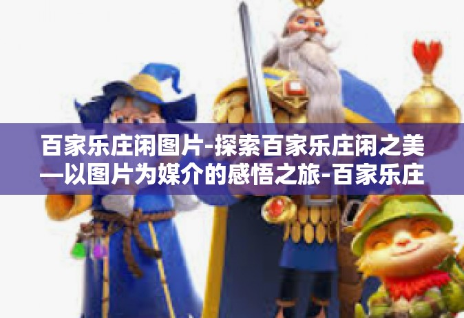 百家乐庄闲图片-探索百家乐庄闲之美—以图片为媒介的感悟之旅-百家乐庄闲图片