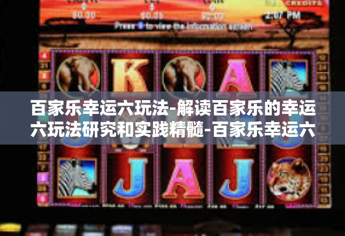 百家乐幸运六玩法-解读百家乐的幸运六玩法研究和实践精髓-百家乐幸运六玩法