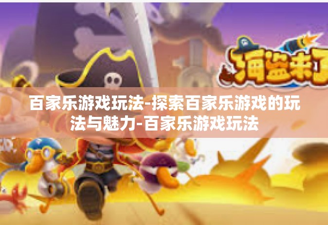 百家乐游戏玩法-探索百家乐游戏的玩法与魅力-百家乐游戏玩法
