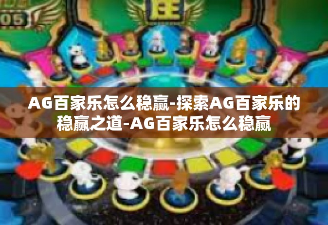 AG百家乐怎么稳赢-探索AG百家乐的稳赢之道-AG百家乐怎么稳赢