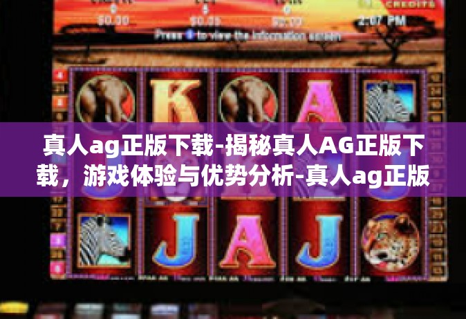 真人ag正版下载-揭秘真人AG正版下载，游戏体验与优势分析-真人ag正版下载