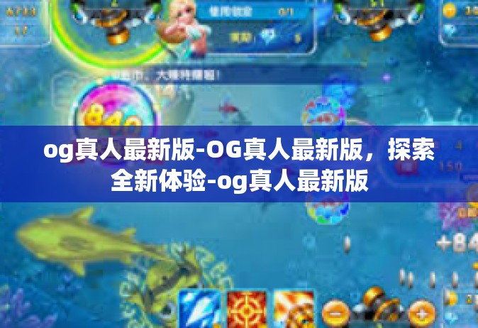 og真人最新版-OG真人最新版，探索全新体验-og真人最新版