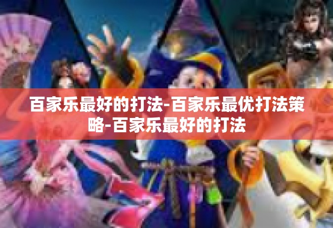 百家乐最好的打法-百家乐最优打法策略-百家乐最好的打法