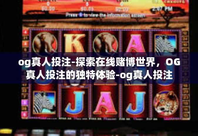 og真人投注-探索在线赌博世界，OG真人投注的独特体验-og真人投注
