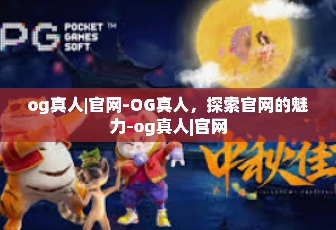 og真人|官网-OG真人，探索官网的魅力-og真人|官网
