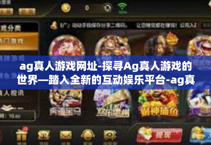ag真人游戏网址-探寻Ag真人游戏的世界—踏入全新的互动娱乐平台-ag真人游戏网址