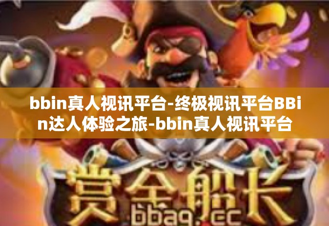 bbin真人视讯平台-终极视讯平台BBin达人体验之旅-bbin真人视讯平台