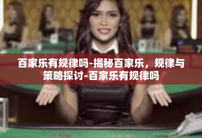 百家乐有规律吗-揭秘百家乐，规律与策略探讨-百家乐有规律吗