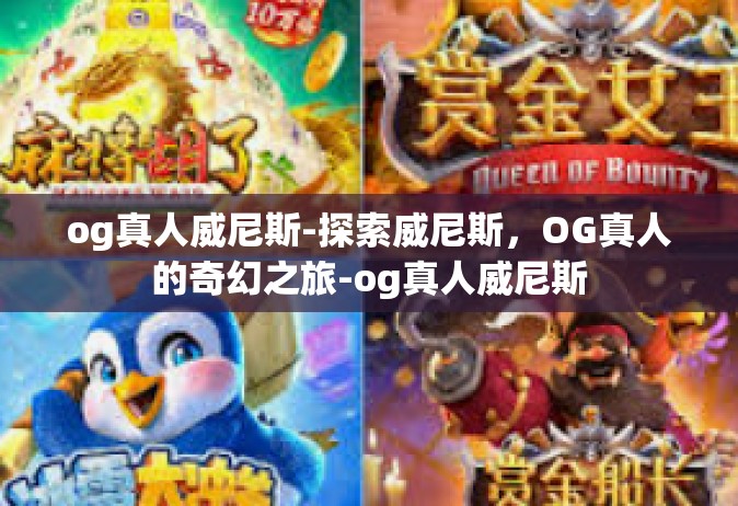 og真人威尼斯-探索威尼斯，OG真人的奇幻之旅-og真人威尼斯
