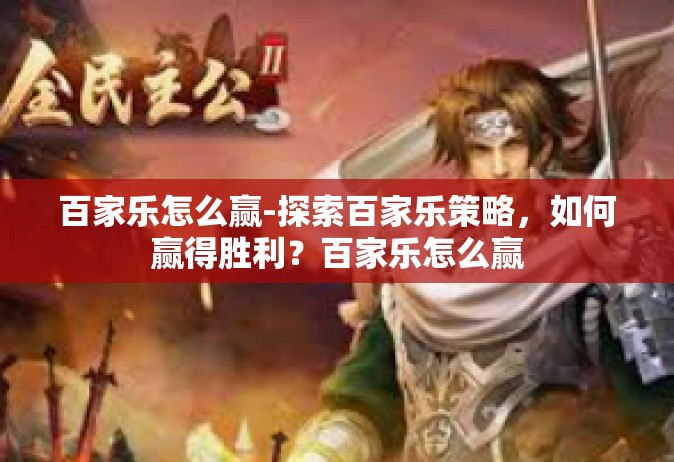 百家乐怎么赢-探索百家乐策略，如何赢得胜利？百家乐怎么赢