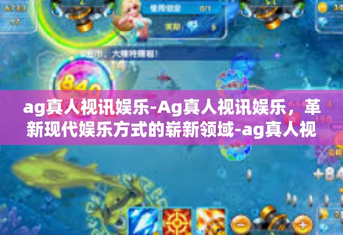 ag真人视讯娱乐-Ag真人视讯娱乐，革新现代娱乐方式的崭新领域-ag真人视讯娱乐
