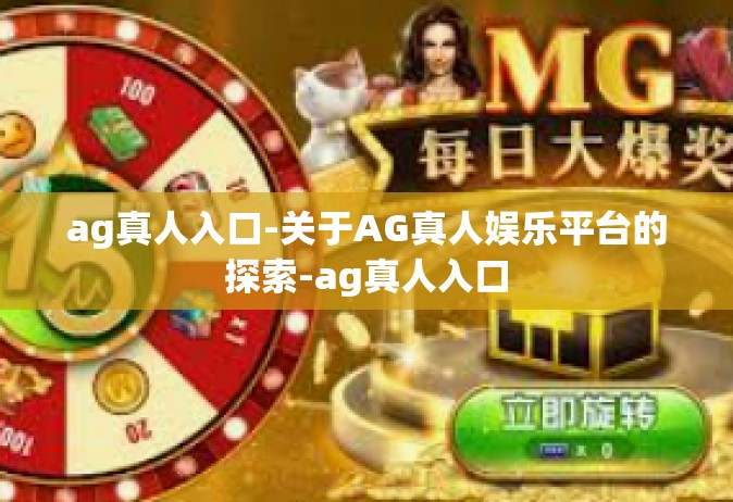 ag真人入口-关于AG真人娱乐平台的探索-ag真人入口