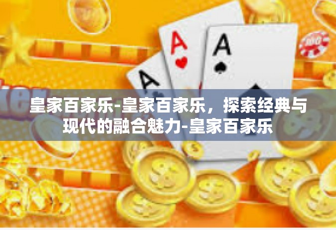 皇家百家乐-皇家百家乐，探索经典与现代的融合魅力-皇家百家乐