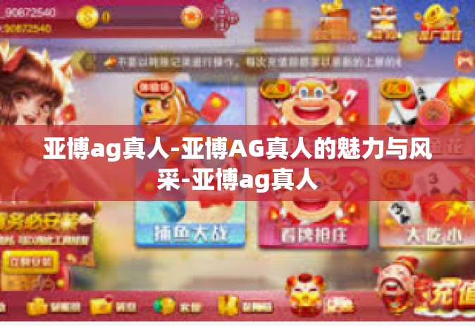 亚博ag真人-亚博AG真人的魅力与风采-亚博ag真人