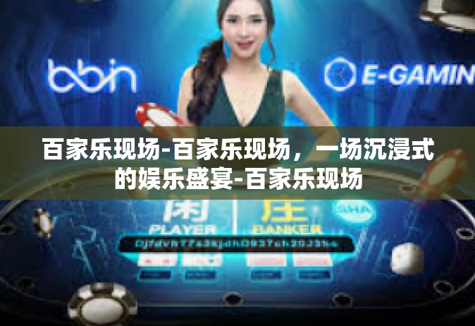 百家乐现场-百家乐现场，一场沉浸式的娱乐盛宴-百家乐现场