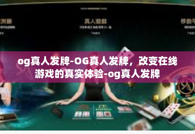 og真人发牌-OG真人发牌，改变在线游戏的真实体验-og真人发牌