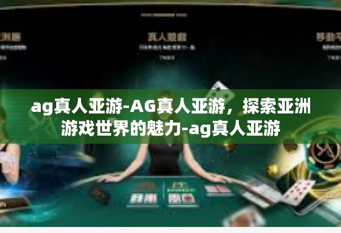 ag真人亚游-AG真人亚游，探索亚洲游戏世界的魅力-ag真人亚游