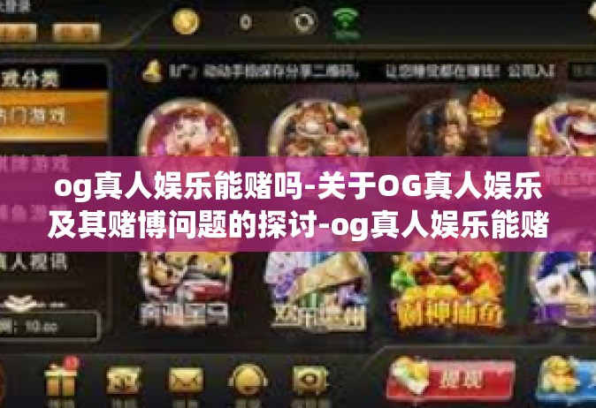 og真人娱乐能赌吗-关于OG真人娱乐及其赌博问题的探讨-og真人娱乐能赌吗