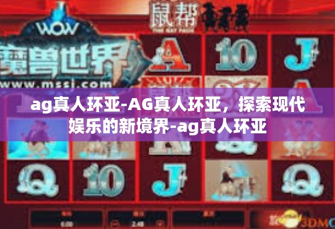 ag真人环亚-AG真人环亚，探索现代娱乐的新境界-ag真人环亚