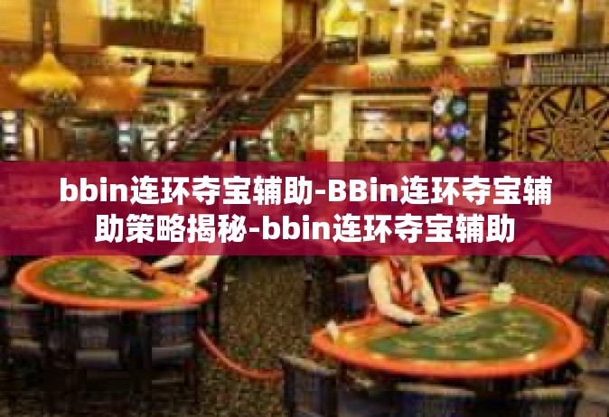 bbin连环夺宝辅助-BBin连环夺宝辅助策略揭秘-bbin连环夺宝辅助