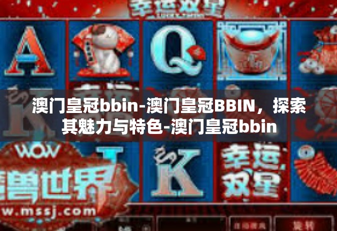 澳门皇冠bbin-澳门皇冠BBIN，探索其魅力与特色-澳门皇冠bbin