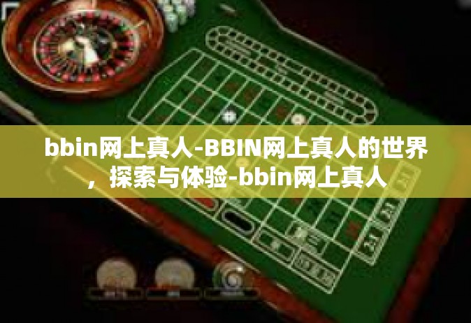 bbin网上真人-BBIN网上真人的世界，探索与体验-bbin网上真人