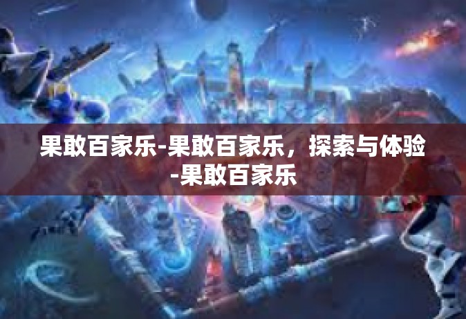 果敢百家乐-果敢百家乐，探索与体验-果敢百家乐