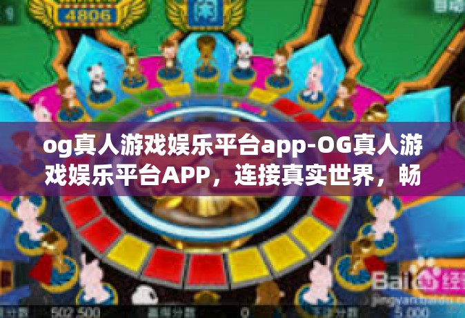 og真人游戏娱乐平台app-OG真人游戏娱乐平台APP，连接真实世界，畅享游戏娱乐新体验-og真人游戏娱乐平台app
