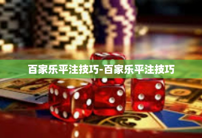 百家乐平注技巧-百家乐平注技巧