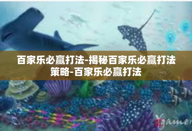 百家乐必赢打法-揭秘百家乐必赢打法策略-百家乐必赢打法