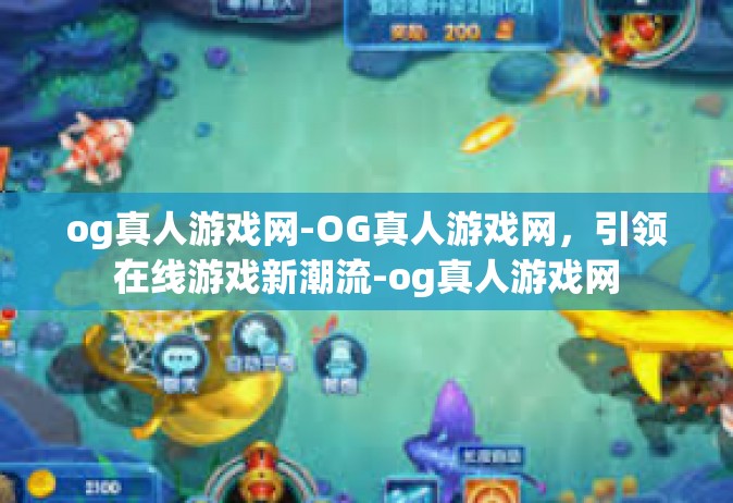 og真人游戏网-OG真人游戏网，引领在线游戏新潮流-og真人游戏网