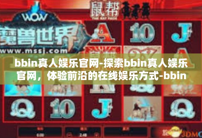 bbin真人娱乐官网-探索bbin真人娱乐官网，体验前沿的在线娱乐方式-bbin真人娱乐官网