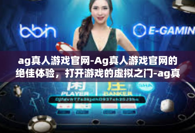 ag真人游戏官网-Ag真人游戏官网的绝佳体验，打开游戏的虚拟之门-ag真人游戏官网