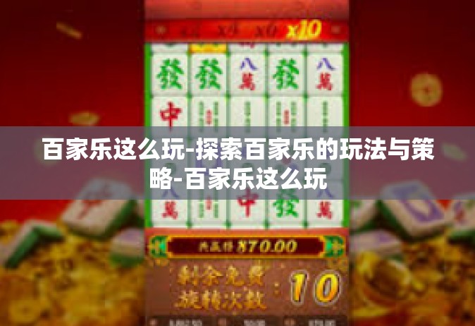 百家乐这么玩-探索百家乐的玩法与策略-百家乐这么玩