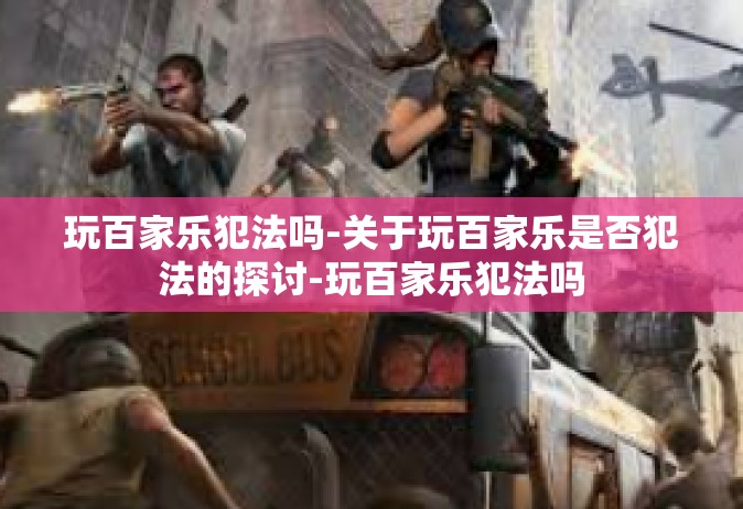 玩百家乐犯法吗-关于玩百家乐是否犯法的探讨-玩百家乐犯法吗