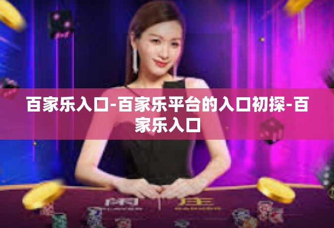 百家乐入口-百家乐平台的入口初探-百家乐入口