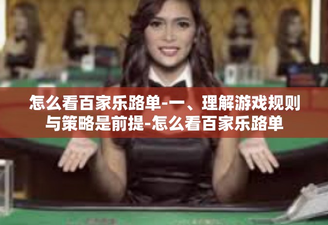 怎么看百家乐路单-一、理解游戏规则与策略是前提-怎么看百家乐路单
