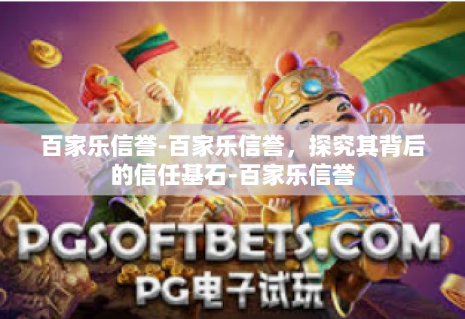百家乐信誉-百家乐信誉，探究其背后的信任基石-百家乐信誉