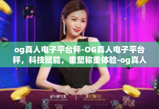 og真人电子平台秤-OG真人电子平台秤，科技赋能，重塑称重体验-og真人电子平台秤