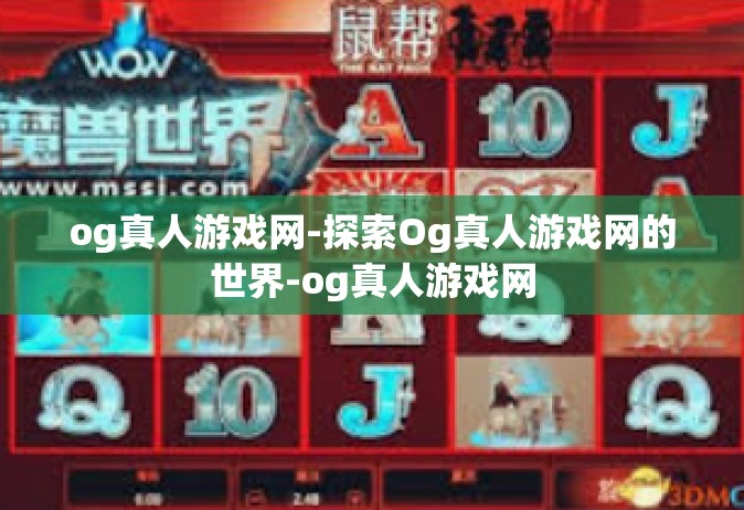 og真人游戏网-探索Og真人游戏网的世界-og真人游戏网