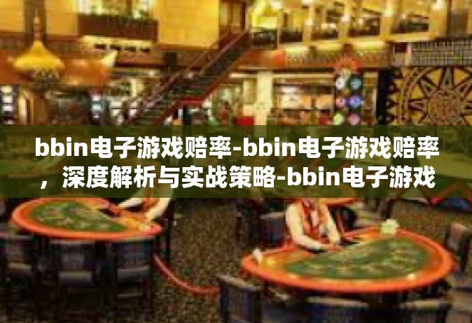 bbin电子游戏赔率-bbin电子游戏赔率，深度解析与实战策略-bbin电子游戏赔率