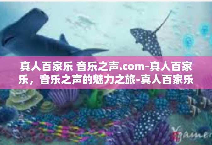 真人百家乐 音乐之声.com-真人百家乐，音乐之声的魅力之旅-真人百家乐 音乐之声.com