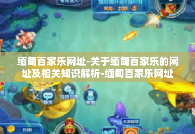 缅甸百家乐网址-关于缅甸百家乐的网址及相关知识解析-缅甸百家乐网址