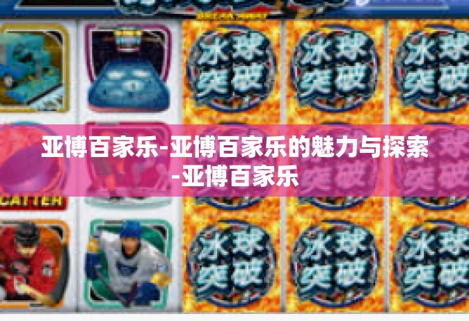 亚博百家乐-亚博百家乐的魅力与探索-亚博百家乐