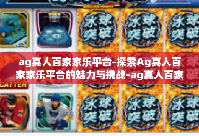 ag真人百家家乐平台-探索Ag真人百家家乐平台的魅力与挑战-ag真人百家家乐平台