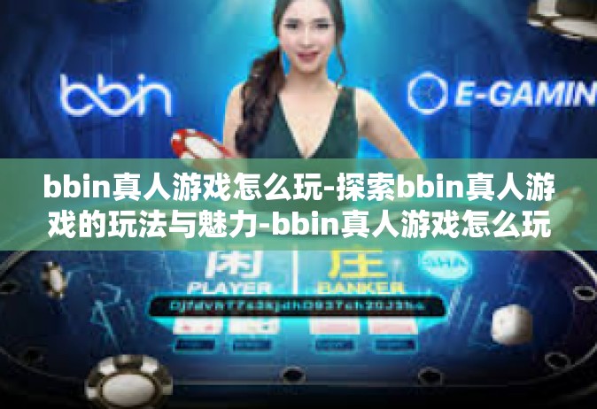 bbin真人游戏怎么玩-探索bbin真人游戏的玩法与魅力-bbin真人游戏怎么玩