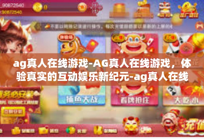 ag真人在线游戏-AG真人在线游戏，体验真实的互动娱乐新纪元-ag真人在线游戏