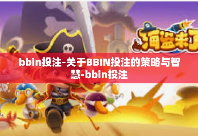 bbin投注-关于BBIN投注的策略与智慧-bbin投注