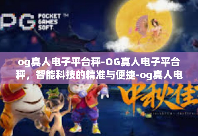 og真人电子平台秤-OG真人电子平台秤，智能科技的精准与便捷-og真人电子平台秤