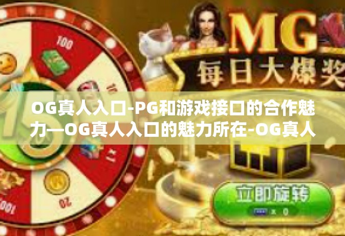 OG真人入口-PG和游戏接口的合作魅力—OG真人入口的魅力所在-OG真人入口